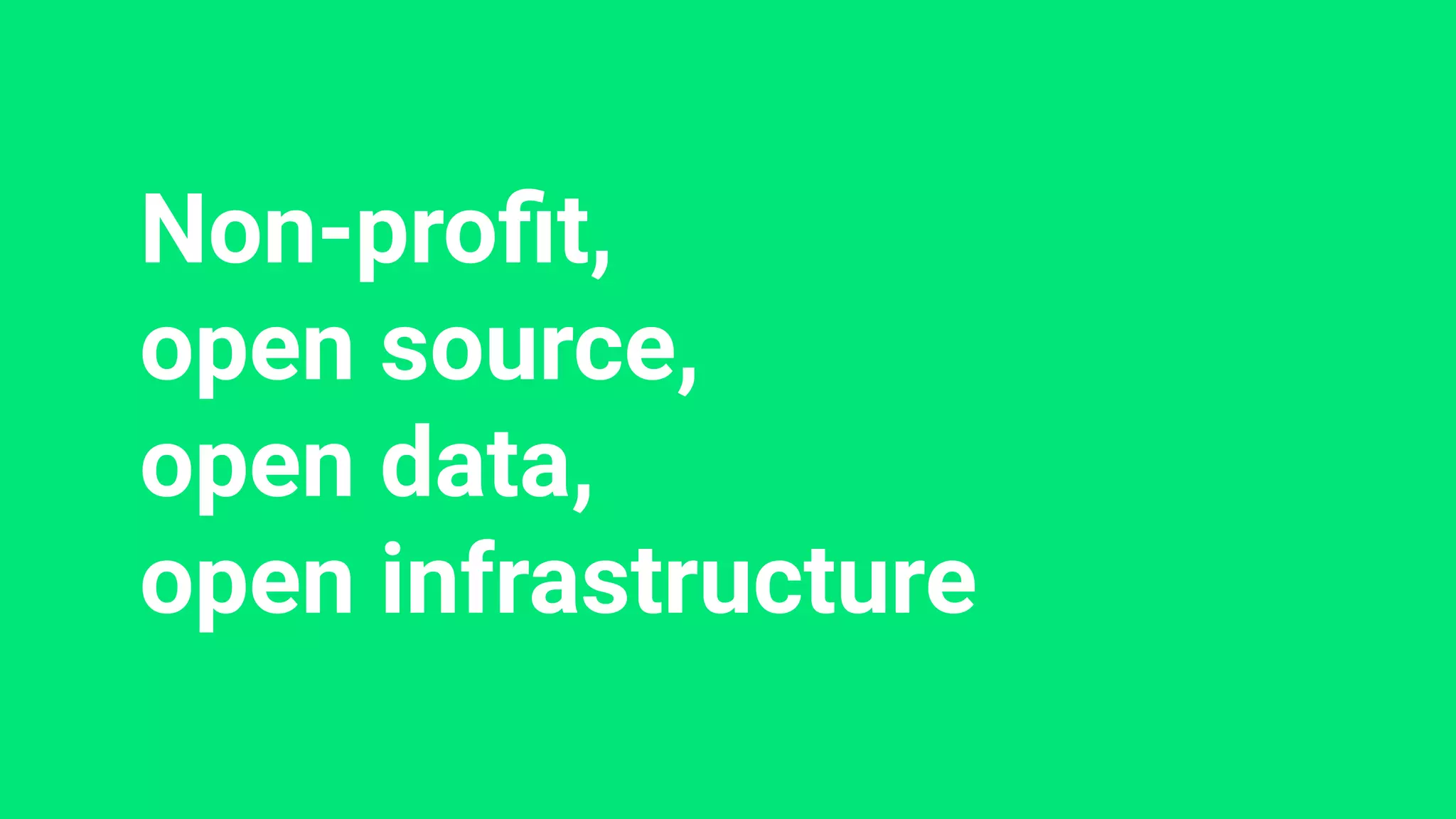 Non-proﬁt,
open source,
open data,
open infrastructure
 