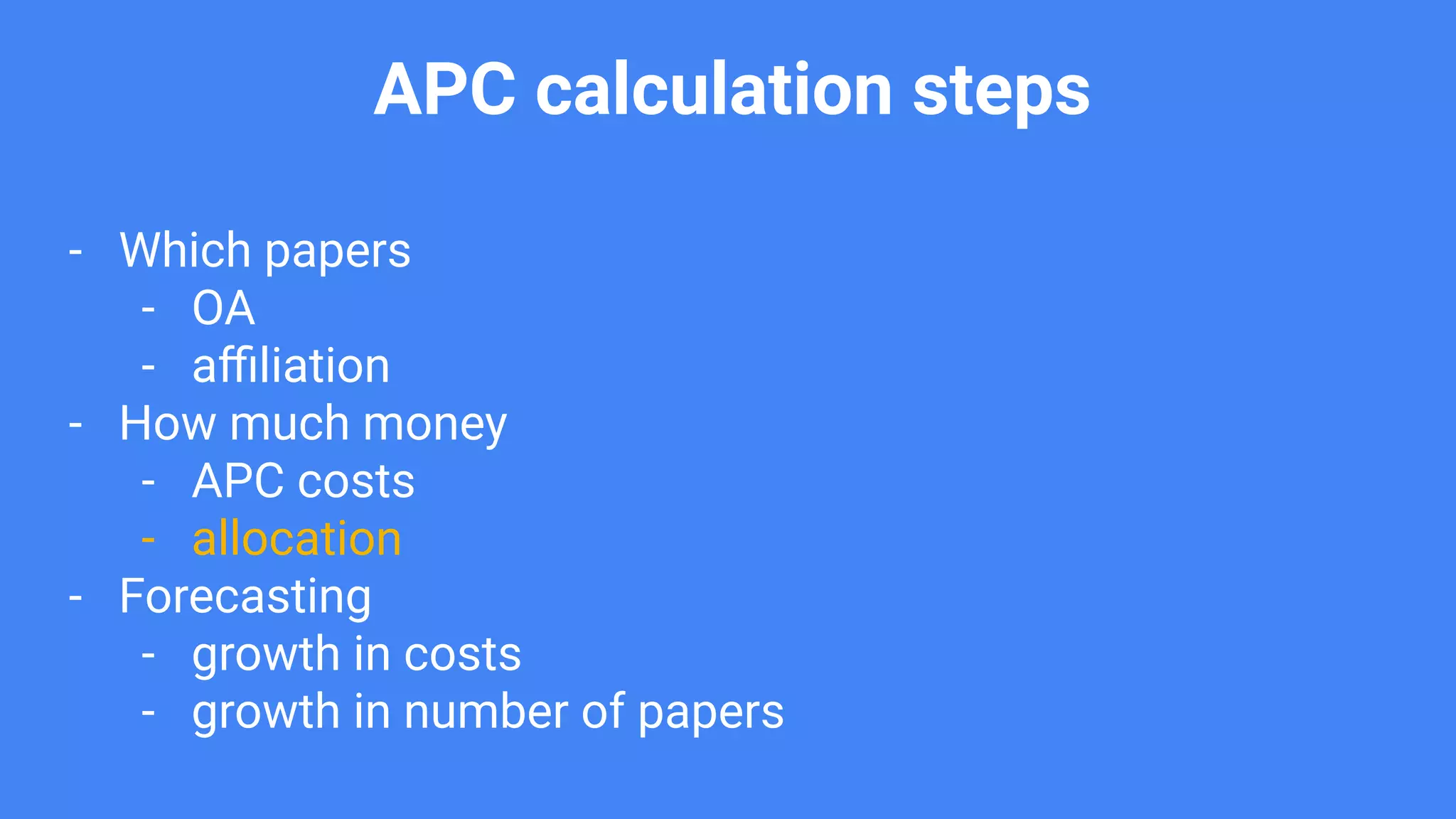 APC calculation steps
- Which papers
- OA
- aﬃliation
- How much money
- APC costs
- allocation
- Forecasting
- growth in costs
- growth in number of papers
 