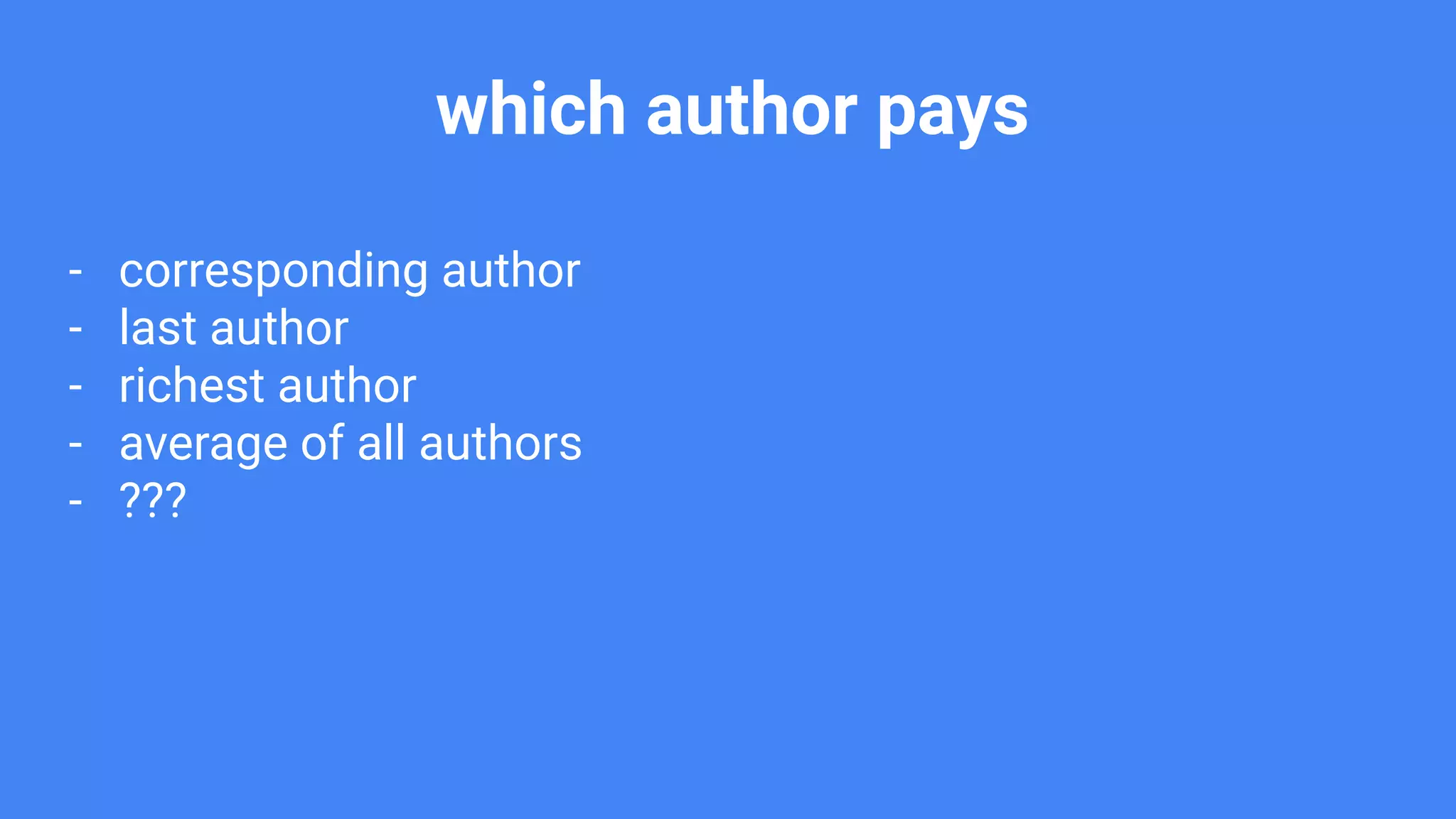 which author pays
- corresponding author
- last author
- richest author
- average of all authors
- ???
 
