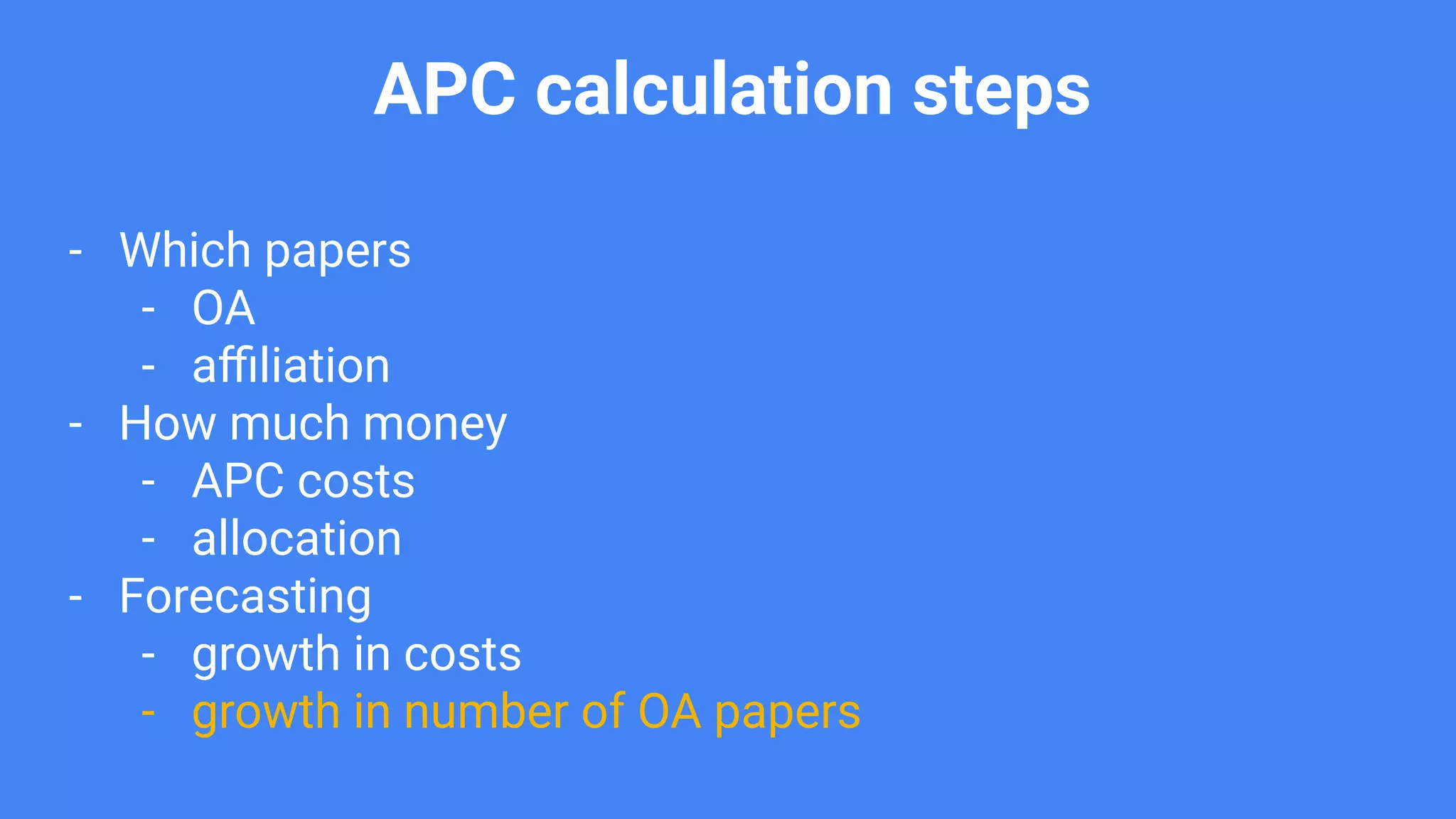 APC calculation steps
- Which papers
- OA
- aﬃliation
- How much money
- APC costs
- allocation
- Forecasting
- growth in costs
- growth in number of OA papers
 