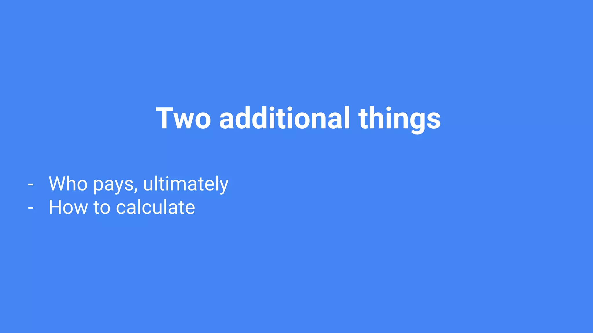 Two additional things
- Who pays, ultimately
- How to calculate
 