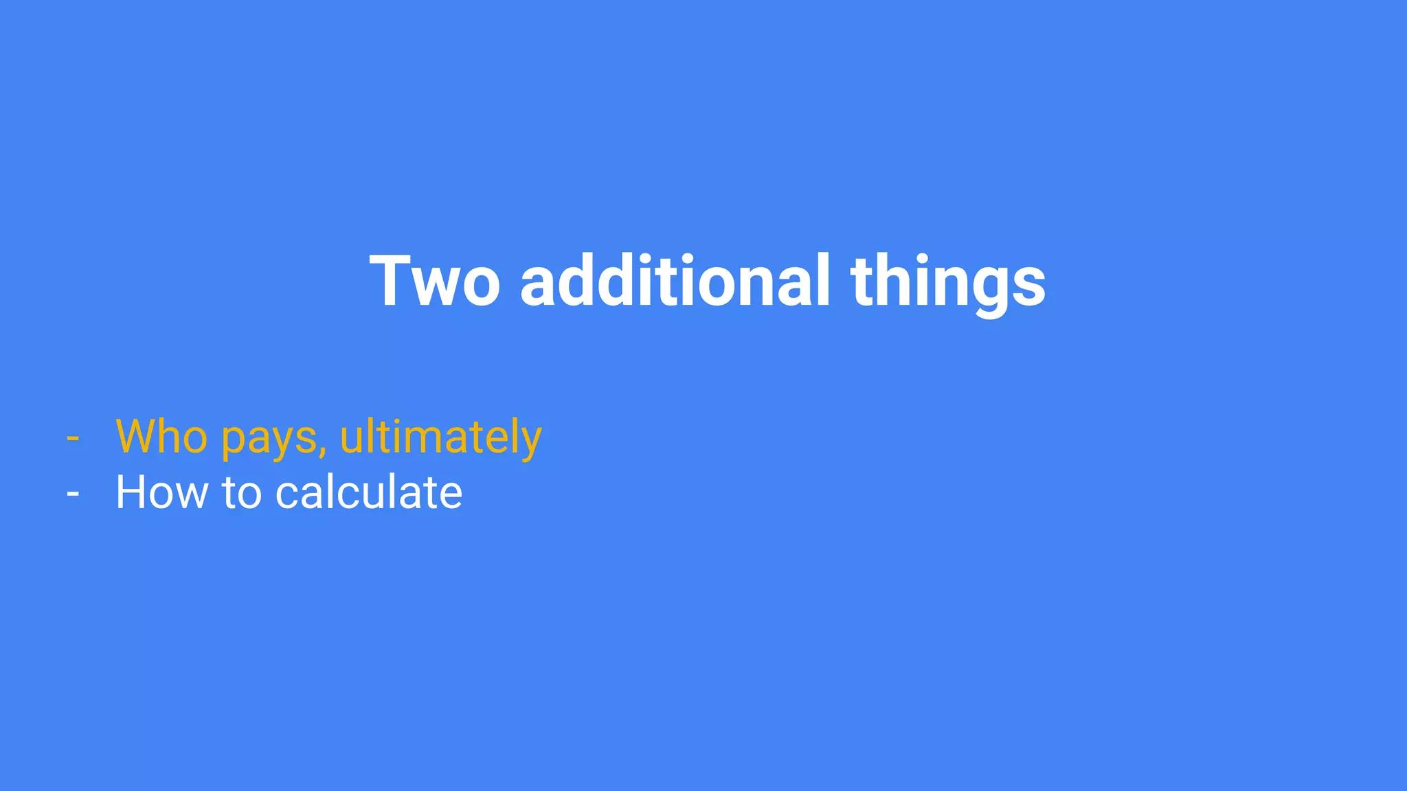 Two additional things
- Who pays, ultimately
- How to calculate
 
