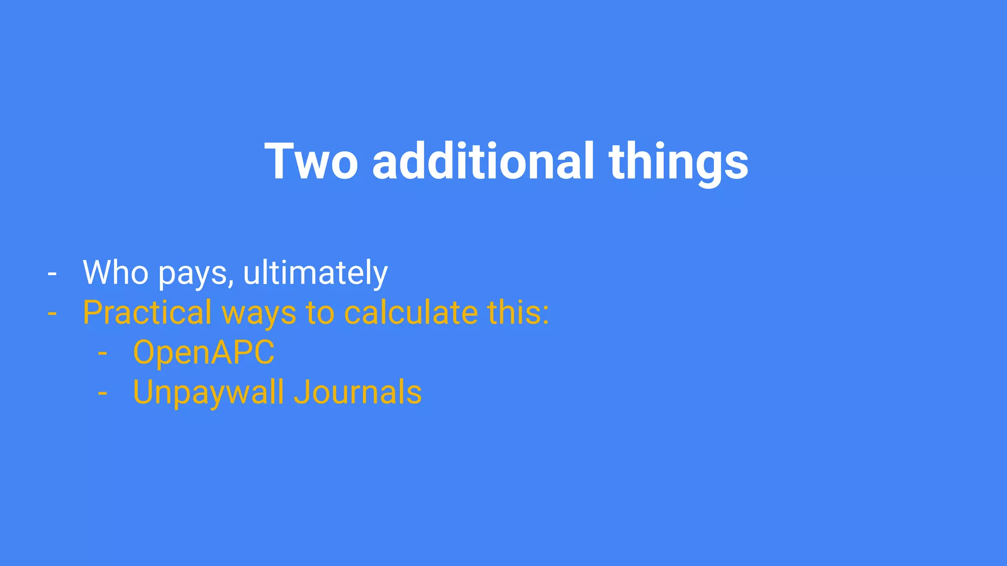 Two additional things
- Who pays, ultimately
- Practical ways to calculate this:
- OpenAPC
- Unpaywall Journals
 