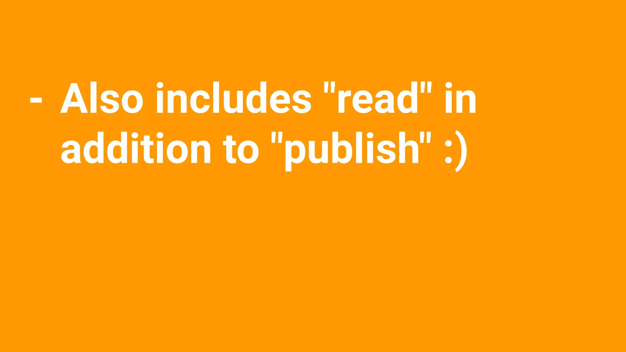 - Also includes "read" in
addition to "publish" :)
 