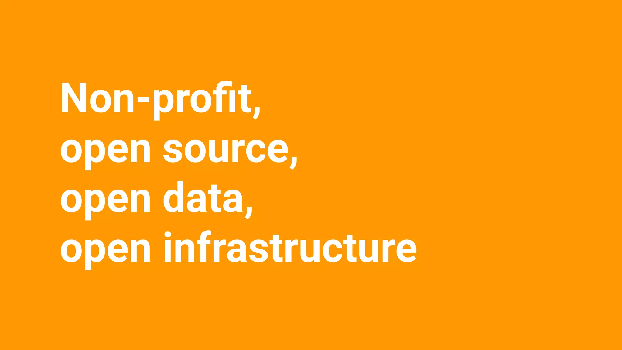 Non-proﬁt,
open source,
open data,
open infrastructure
 