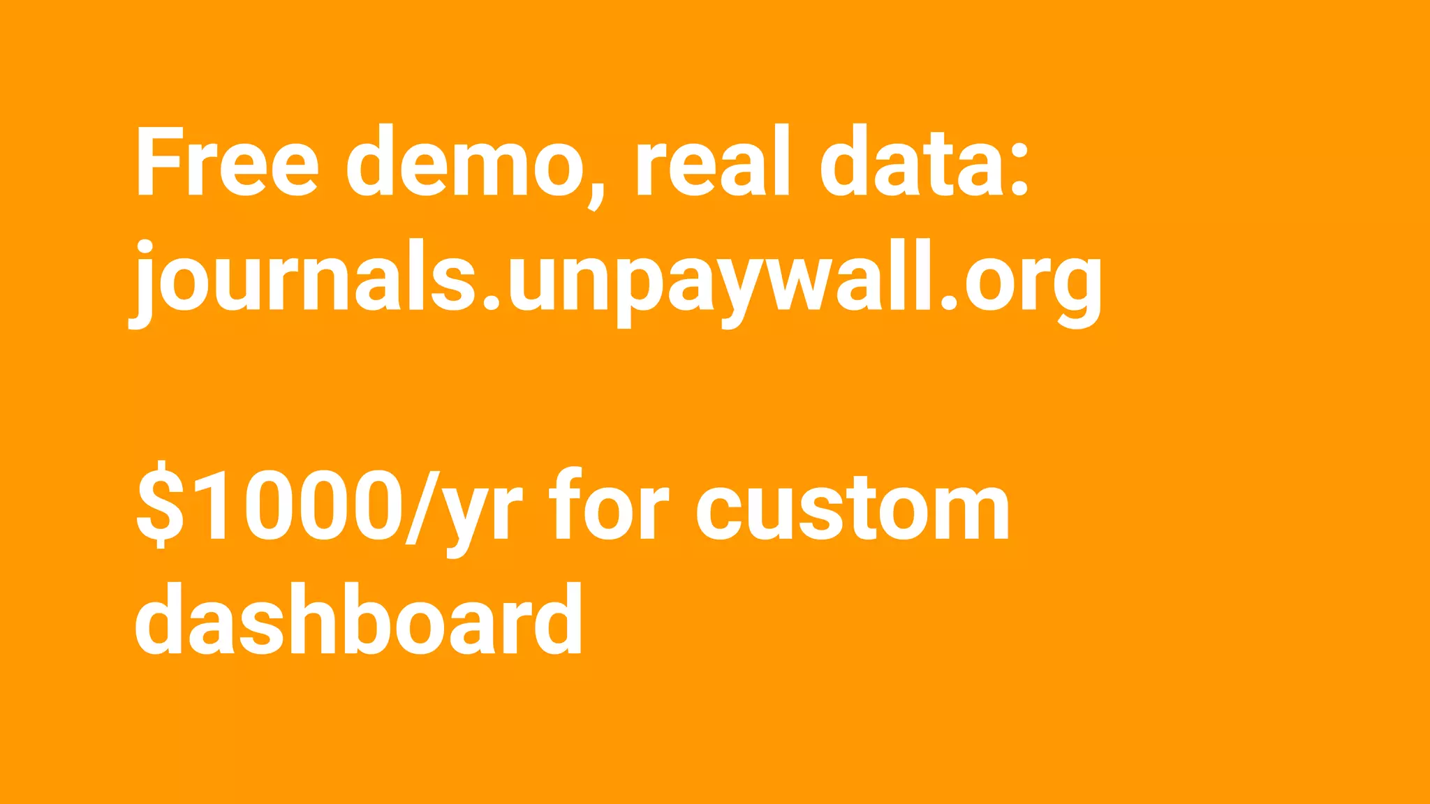 Free demo, real data:
journals.unpaywall.org
$1000/yr for custom
dashboard
 