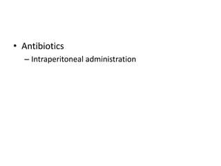• Antibiotics
  – Intraperitoneal administration
 