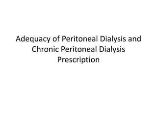 Adequacy of Peritoneal Dialysis and
   Chronic Peritoneal Dialysis
          Prescription
 