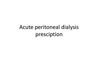 Acute peritoneal dialysis
      presciption
 
