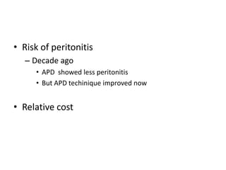 • Risk of peritonitis
  – Decade ago
     • APD showed less peritonitis
     • But APD techinique improved now


• Relative cost
 