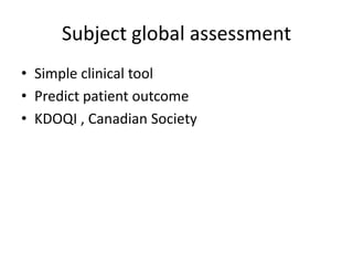 Subject global assessment
• Simple clinical tool
• Predict patient outcome
• KDOQI , Canadian Society
 