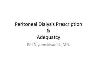 Peritoneal Dialysis Prescription
               &
          Adequatcy
     Piti Niyomsirivanich,MD.
 