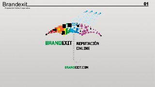 Brandexit 01 
Reputación Online Corporativa 
 