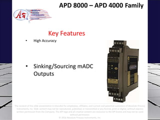 • High Accuracy
• Sinking/Sourcing mADC
Outputs
Key Features
APD 8000 – APD 4000 Family
The content of this slide presenta...