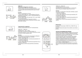 TIMER ON -» TIMER OFF
(Operação ligada -► Parar -► Iniciar)
Esta função é útil quando pretender ligar o ar condicionado
antes de acordar e e desligá-lo depois de sair de casa.
Exemplo:
Para ligar o ar condicionado 2 horas após a definição, e pará-lo
5 horas após a definição.
1. Premir a tecla TIMER ON.
2. Prima o botão TIMER ON novamente para apresentar 2,0h
no indicador de TIMER ON.
3. Premir a tecla TIMER OFF.
4. Prima o botão TIMER OFF novamente para apresentar 5.0h
no indicador de TIMER OFF.
5. Aguarde que o controlo remoto apresente a temperatura
definida.
PRECAUÇÃO
A definição do temporizador (TIMER ON ou TIMER OFF) que
ocorre em
sequência directamente depois da hora definida, será activada
primeiro.
Operação de ECONOMIA (INACTIVIDADE)
Quando prime o botão ECONOMIA, a função de funcionamento
económico será activada, a temperatura definida irá aumentar
(arrefecimento) ou diminuir (arrefecimento) em 1ºC(2ºF) durante
os próximos 30 minutos e outro 1ºC (2ºF) após
30 minutos adicionais. Esta nova temperatura será mantida
durante 6 (nalguns modelos 7) horas antes de regressar à
temperatura originalmente seleccionada. (Nota: Nalguns
modelos, a temperatura definida irá aumentar (arrefecimento)
ou diminuir (aquecimento) em 1ºC (2ºF) por hora durante 2
horas. Esta nova temperatura será mantida durante 5 horas
e, em seguida, a unidade desliga-se.)
NOTA: A função POUPANÇA/INACTIVIDADE só se encontra
disponível no funcionamento de Arrefecimento, Aquecimento e
AUTO.
TIMER OFF
(Operação de desligamento automático)
A funcionalidade TIMER OFF é útil quando pretende
desligar a unidade automaticamente depois de ir para a cama.
O ar condicionado parará automaticamente depois do tempo
definido.
Exemplo:
Para o ar condicionado em 10 horas.
1. Prima o botão TIMER OFF, a última definição do tempo de
desligamento da operação e o sinal “h” serão apresentados na
área de apresentação.
2. Prima o botão TIMER OFF para indicar “10h” no visor TIMER
OFF do controlo remoto.
3. Espere aproximadamente 3 segundos e a área de
apresentação digital mostrará a temperatura novamente. Agora
esta função é activada.
TEMPORIZADOR COMBINADO
(A definir os temporizadores ON e OFF simultaneamente)
TIMER OFF -* TIMER ON
(Operação Ligar – Parar – Iniciar)
Esta função é útil quando se pretende desligar o ar
condicionado depois de ir dormir e ligá-lo novamente de manhã
ao acordar ou quando regressa a casa.
Exemplo:
Para desligar o ar condicionado 2 horas depois da definição e
começar novamente 10 horas após a definição.
1. Premir a tecla TIMER OFF.
2. Prima o botão TIMER OFF novamente para apresentar 2.0h
no indicador de TIMER OFF.
3. Premir a tecla TIMER ON.
4. Prima o botão TIMER ON novamente para apresentar 10h no
indicador de TIMER ON.
5. Aguarde que o controlo remoto apresente a temperatura
definida.
53 54
 