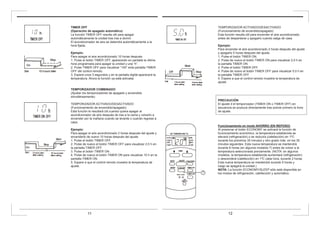 TEMPORIZADOR ACTIVADO/DESACTIVADO
(Funcionamiento de encendido/apagado)
Esta función resulta útil para encender el aire acondicionado
antes de despertarse y apagarlo cuando salga de casa.
Ejemplo:
Para encender el aire acondicionado 2 horas después del ajuste
y apagarlo 5 horas después del ajuste.
1. Pulse el botón TIMER ON.
2. Pulse de nuevo el botón TIMER ON para visualizar 2,0 h en
la pantalla TIMER ON.
3. Pulse el botón TIMER OFF.
4. Pulse de nuevo el botón TIMER OFF para visualizar 5.0 h en
la pantalla TIMER OFF.
5. Espere a que el control remoto muestre la temperatura de
ajuste.
PRECAUCIÓN
El ajuste d el temporizador (TIMER ON o TIMER OFF) en
secuencia se produce directamente tras activar primero la hora
de ajuste.
Funcionamiento en modo AHORRO (EN REPOSO)
Al presionar el botón ECONOMY se activará la función de
funcionamiento económico, la temperatura establecida se
elevará (refrigeración) o se reducirá (calefacción) en 1ºC
durante los próximos 30 minutos y otro grado más en los 30
minutos siguientes. Esta nueva temperatura se mantendrá
durante 6 horas (en algunos modelos 7) antes de volver a la
temperatura seleccionada previamente. (NOTA: en algunos
modelos, la temperatura establecida aumentará (refrigeración)
o descenderá (calefacción) en 1ºC cada hora, durante 2 horas.
Esta nueva temperatura se mantendrá durante 5 horas y
luego se apagará la unidad.)
NOTA: La función ECONOMY/SLEEP sólo está disponible en
los modos de refrigeración, calefacción y automático.
TIMER OFF
(Operación de apagado automático)
La función TIMER OFF resulta útil para apagar
automáticamente la unidad tras irse a dormir.
El acondicionador de aire se detendrá automáticamente a la
hora fijada.
Ejemplo:
Para apagar el aire acondicionado 10 horas después.
1. Pulse el botón TIMER OFF, aparecerán en pantalla la última
hora programada para apagar la unidad y una “h”.
2. Pulse TIMER OFF para visualizar “10h” enla pantalla TIMER
OFF del control remoto.
3. Espere unos 3 segundos y en la pantalla digital aparecerá la
temperatura. Ahora la función ya está activada.
TEMPORIZADOR COMBINADO
(Ajustar los temporizadores de apagado y encendido
simultáneamente)
TEMPORIZADOR ACTIVADO/DESACTIVADO
(Funcionamiento de encendido/apagado)
Esta función le resultará útil cuando quiera apagar al
acondicionador de aire después de irse a la cama y volverlo a
encender por la mañana cuando se levante o cuando regrese a
casa.
Ejemplo:
Para apagar el aire acondicionado 2 horas después del ajuste y
encenderlo de nuevo 10 horas después del ajuste.
1. Pulse el botón TIMER OFF.
2. Pulse de nuevo el botón TIMER OFF para visualizar 2.0 h en
la pantalla TIMER OFF.
3. Pulse el botón TIMER ON.
4. Pulse de nuevo el botón TIMER ON para visualizar 10 h en la
pantalla TIMER ON.
5. Espere a que el control remoto muestre la temperatura de
ajuste.
11 12
 