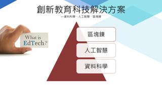 創新教育科技解決方案
—資料科學、人工智慧、區塊鍊
區塊鍊
人工智慧
資料科學
 