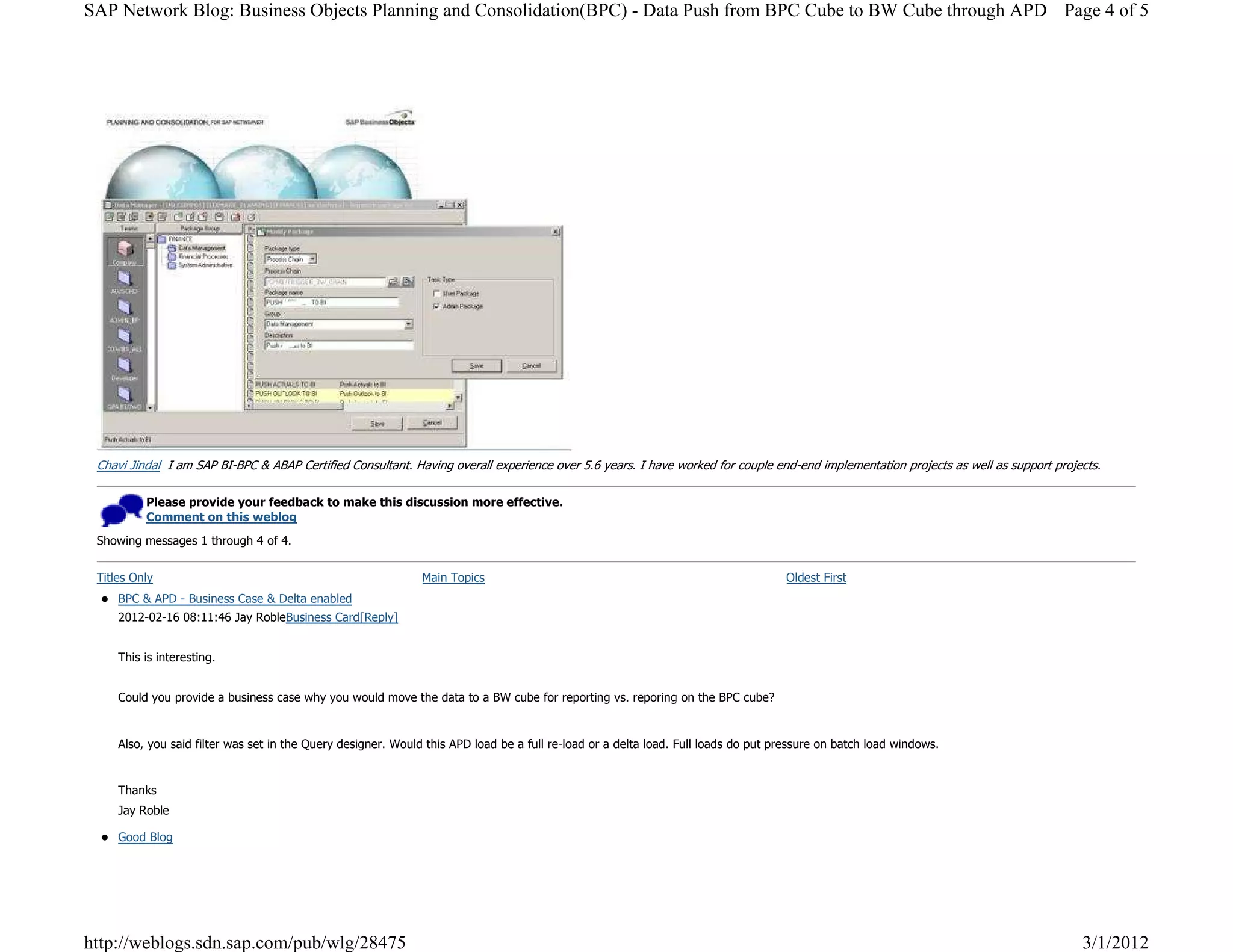 Chavi Jindal I am SAP BI-BPC & ABAP Certified Consultant. Having overall experience over 5.6 years. I have worked for couple end-end implementation projects as well as support projects.
Please provide your feedback to make this discussion more effective.
Comment on this weblog
z BPC & APD - Business Case & Delta enabled
2012-02-16 08:11:46 Jay RobleBusiness Card[Reply]
This is interesting.
Could you provide a business case why you would move the data to a BW cube for reporting vs. reporing on the BPC cube?
Also, you said filter was set in the Query designer. Would this APD load be a full re-load or a delta load. Full loads do put pressure on batch load windows.
Thanks
Jay Roble
z Good Blog
Showing messages 1 through 4 of 4.
Titles Only Main Topics Oldest First
Page 4 of 5SAP Network Blog: Business Objects Planning and Consolidation(BPC) - Data Push from BPC Cube to BW Cube through APD
3/1/2012http://weblogs.sdn.sap.com/pub/wlg/28475
 