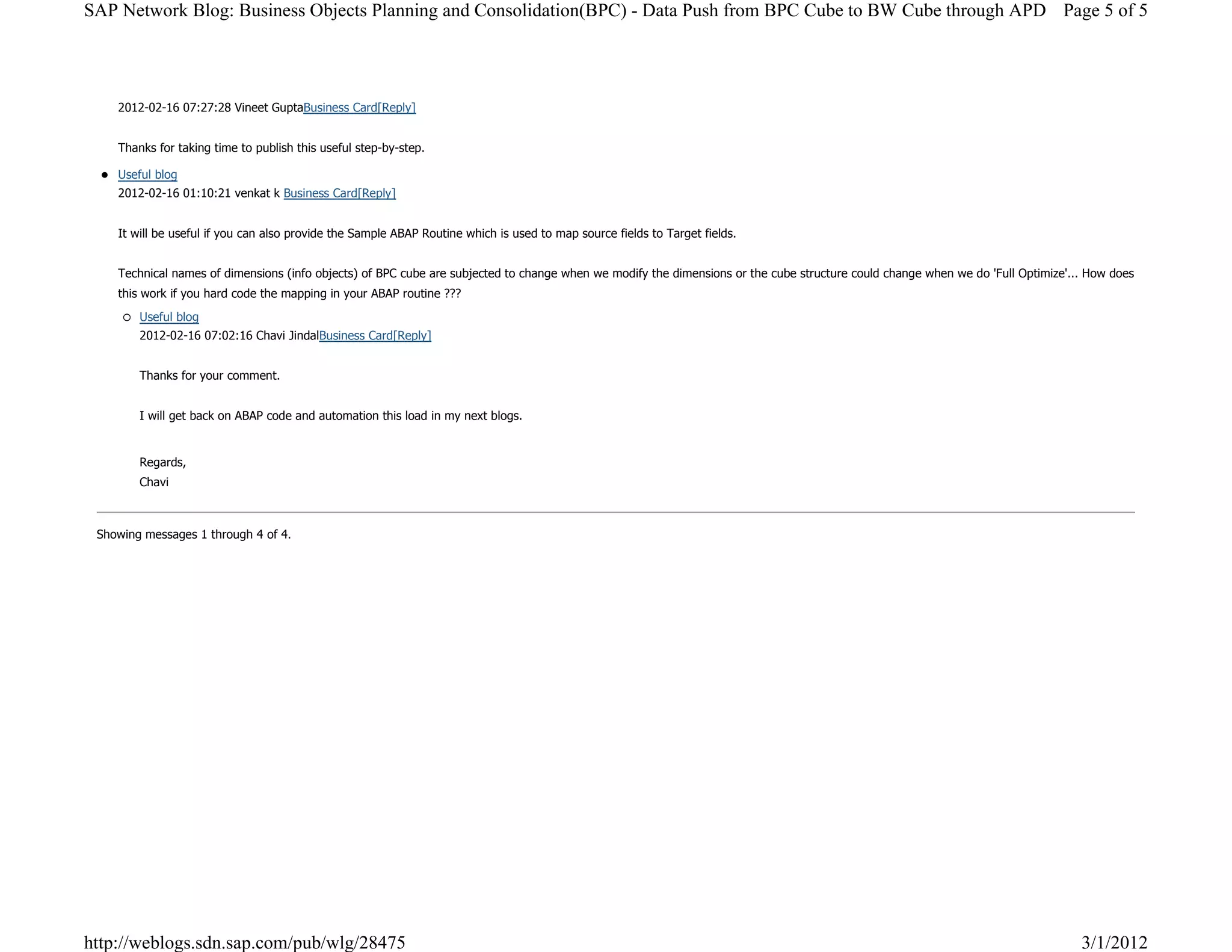 2012-02-16 07:27:28 Vineet GuptaBusiness Card[Reply]
Thanks for taking time to publish this useful step-by-step.
z Useful blog
2012-02-16 01:10:21 venkat k Business Card[Reply]
It will be useful if you can also provide the Sample ABAP Routine which is used to map source fields to Target fields.
Technical names of dimensions (info objects) of BPC cube are subjected to change when we modify the dimensions or the cube structure could change when we do 'Full Optimize'... How does
this work if you hard code the mapping in your ABAP routine ???
{ Useful blog
2012-02-16 07:02:16 Chavi JindalBusiness Card[Reply]
Thanks for your comment.
I will get back on ABAP code and automation this load in my next blogs.
Regards,
Chavi
Showing messages 1 through 4 of 4.
Page 5 of 5SAP Network Blog: Business Objects Planning and Consolidation(BPC) - Data Push from BPC Cube to BW Cube through APD
3/1/2012http://weblogs.sdn.sap.com/pub/wlg/28475
 