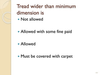 Tread wider than minimum
dimension is
 Not allowed
 Allowed with some fine paid
 Allowed
 Must be covered with carpet
101
 