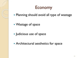 Economy
 Planning should avoid all type of wastage
 Wastage of space
 Judicious use of space
 Architectural aesthetics for space
19
 