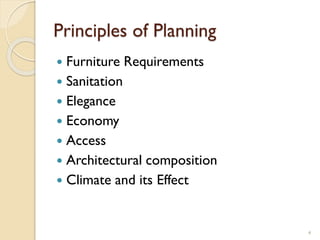 Principles of Planning
 Furniture Requirements
 Sanitation
 Elegance
 Economy
 Access
 Architectural composition
 Climate and its Effect
4
 
