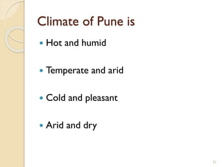 Climate of Pune is
 Hot and humid
 Temperate and arid
 Cold and pleasant
 Arid and dry
51
 