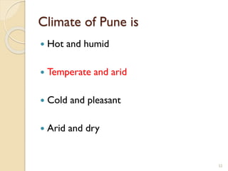 Climate of Pune is
 Hot and humid
 Temperate and arid
 Cold and pleasant
 Arid and dry
52
 