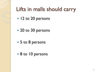 Lifts in malls should carry
 12 to 20 persons
 20 to 30 persons
 5 to 8 persons
 8 to 10 persons
57
 
