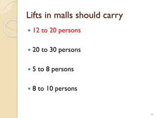 Lifts in malls should carry
 12 to 20 persons
 20 to 30 persons
 5 to 8 persons
 8 to 10 persons
58
 