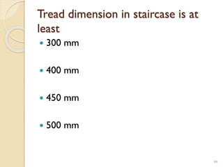 Tread dimension in staircase is at
least
 300 mm
 400 mm
 450 mm
 500 mm
99
 