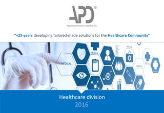 Algoritmos Procesos y Diseños S.A.
Healthcare division
2016
“+25 years developing tailored-made solutions for the Healthcare Community”
 