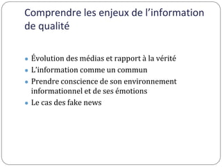 Comprendre les enjeux de l’information
de qualité
● Évolution des médias et rapport à la vérité
● L’information comme un c...
