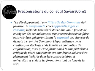 Préconisations du collectif SavoirsCom1
● “Le développement d’une littératie des Communs doit
favoriser la citoyenneté et ...