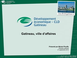 Présenté par Michel Plouffe Directeur général 21 septembre 2010 Gatineau, ville d’affaires 