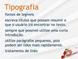 Tipografiafontes de legíveisescreva títulos que possam resumir o que o usuário irá encontrar no texto.sempre que possível utilize uma curta introdução.utilize parágrafos pequenos, pois podem ser lidos mais rapidamente.tratamento de links