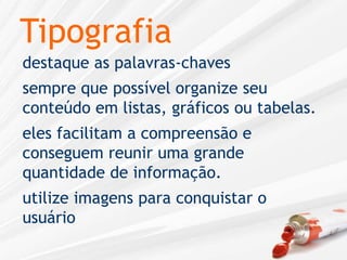 Tipografiadestaque as palavras-chavessempre que possível organize seu conteúdo em listas, gráficos ou tabelas.eles facilitam a compreensão e conseguem reunir uma grande quantidade de informação.utilize imagens para conquistar o usuário