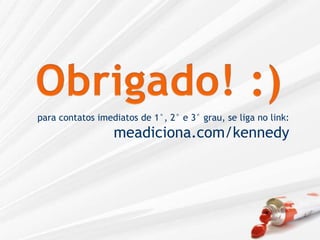 Obrigado! :)para contatos imediatos de 1°, 2° e 3° grau, se liga no link:meadiciona.com/kennedy