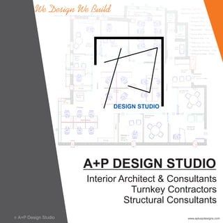 A+P DESIGN STUDIO
Interior Architect & Consultants
Turnkey Contractors
Structural Consultants
www.apluspdesigns.comA+P Design StudioA+P Design Studioc
We Design We Build
 