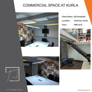 COMMERCIAL SPACE AT KURLA
Client Name:- SD Intrabuild
Location:- Kohinoor, Kurla
Area:- 1000 sq.ft.
www.apluspdesigns.comA+P Design Studioc
 