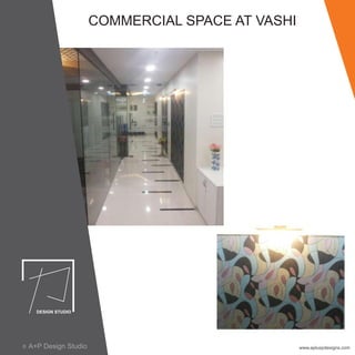 COMMERCIAL SPACE AT VASHI
www.apluspdesigns.comA+P Design Studioc
 