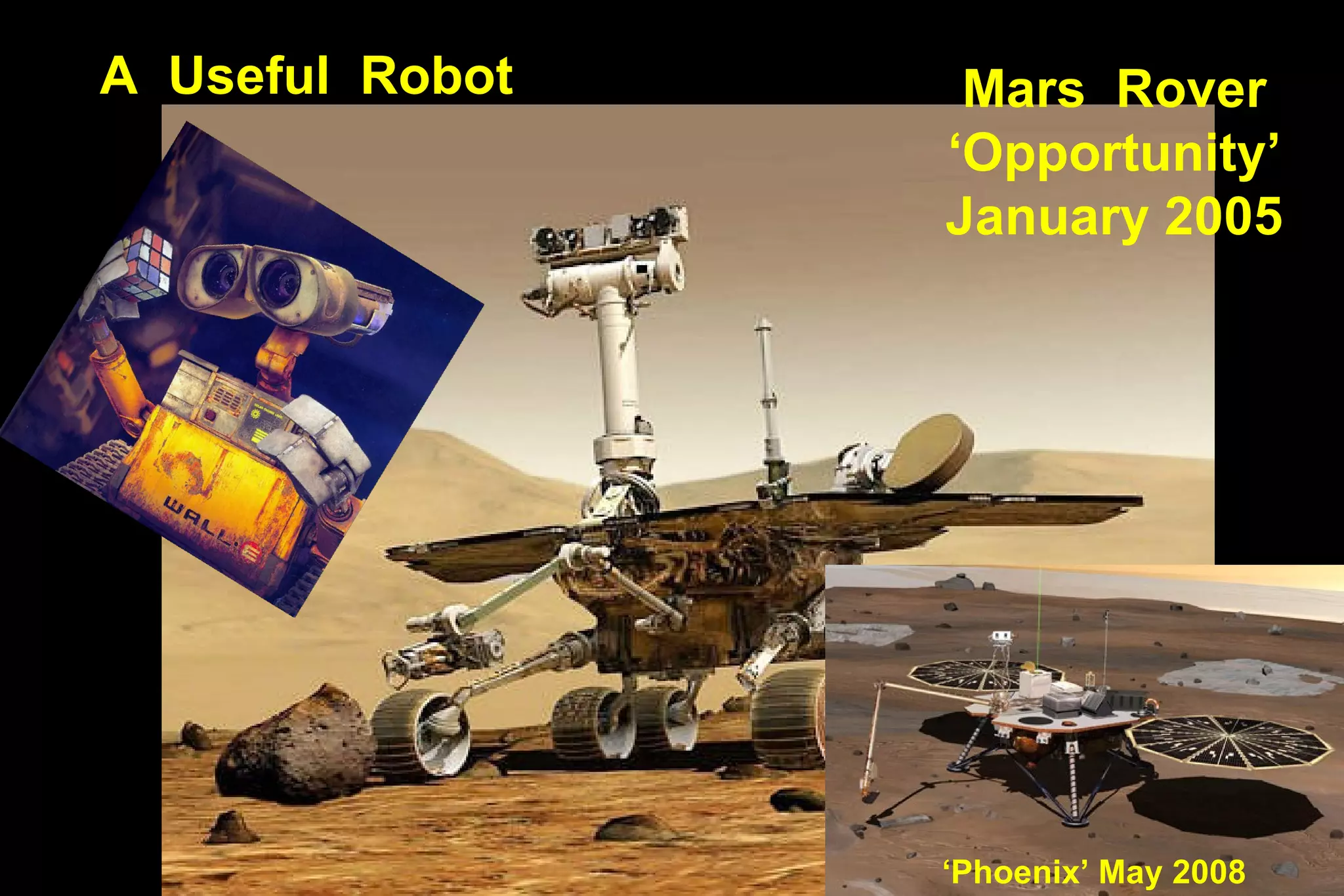 A  Useful  Robot Mars  Rover ‘ Opportunity’ January 2005 ‘ Phoenix’ May 2008 