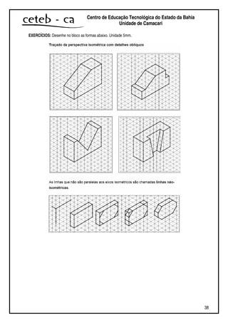 38
Centro de Educação Tecnológica do Estado da Bahia
Unidade de Camaçari
EXERCÍCIOS: Desenhe no bloco as formas abaixo. Unidade 5mm.
 