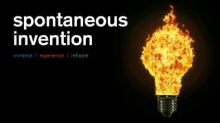 spontaneous
invention
immerse | experience | reframe
 