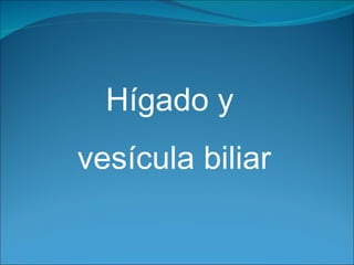 Hígado y  vesícula biliar 