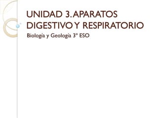 UNIDAD 3. APARATOS
DIGESTIVO Y RESPIRATORIO
Biología y Geología 3º ESO
 