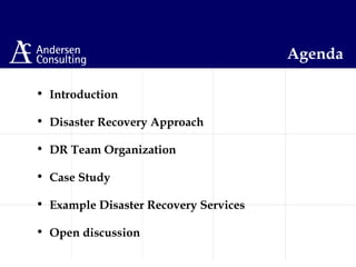 Agenda
• Introduction
• Disaster Recovery Approach
• DR Team Organization
• Case Study
• Example Disaster Recovery Services
• Open discussion
 