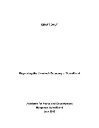 DRAFT ONLY
Regulating the Livestock Economy of Somaliland
Academy for Peace and Development
Hargeysa, Somaliland
July 2002
 