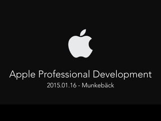 Apple Professional Development
2015.01.16 - Munkebäck
 