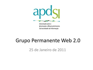 Grupo Permanente Web 2.0
     25 de Janeiro de 2011
 